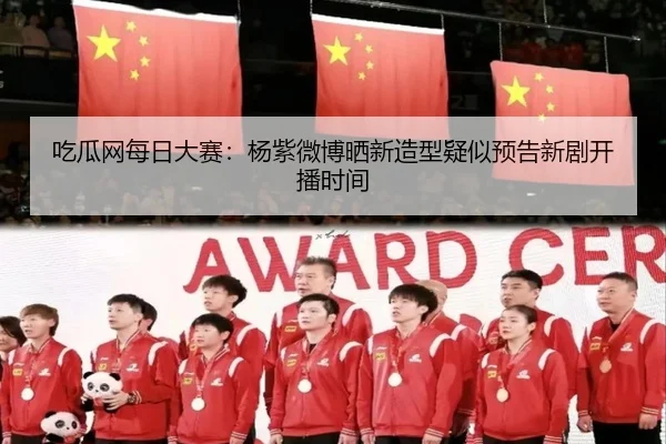 吃瓜网每日大赛：杨紫微博晒新造型疑似预告新剧开播时间
